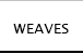 Weaves
